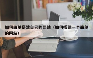 北票如何简单搭建自己的网站（如何搭建一个简单的网站）