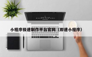 北票小程序极速制作平台官网（即速小程序）