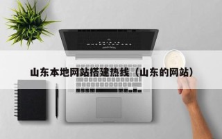 北票山东本地网站搭建热线（山东的网站）