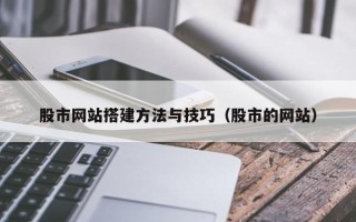 北票股市网站搭建方法与技巧（股市的网站）
