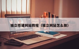 北票独立搭建网站教程（独立网站怎么做）